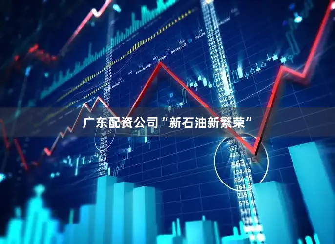 广东配资公司　　“新石油新繁荣”