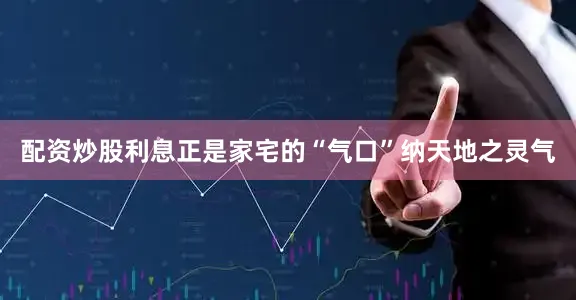 配资炒股利息正是家宅的“气口”纳天地之灵气