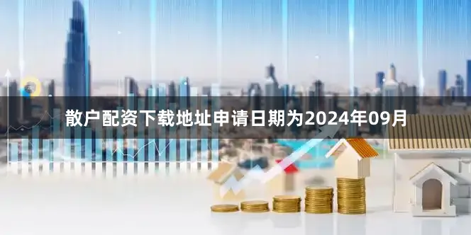 散户配资下载地址申请日期为2024年09月