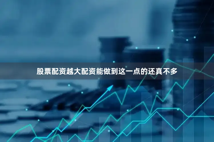股票配资越大配资能做到这一点的还真不多